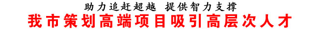 我市策劃高端項目吸引高層次人才