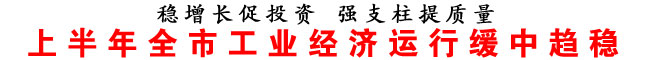 上半年全市工業經濟運行緩中趨穩